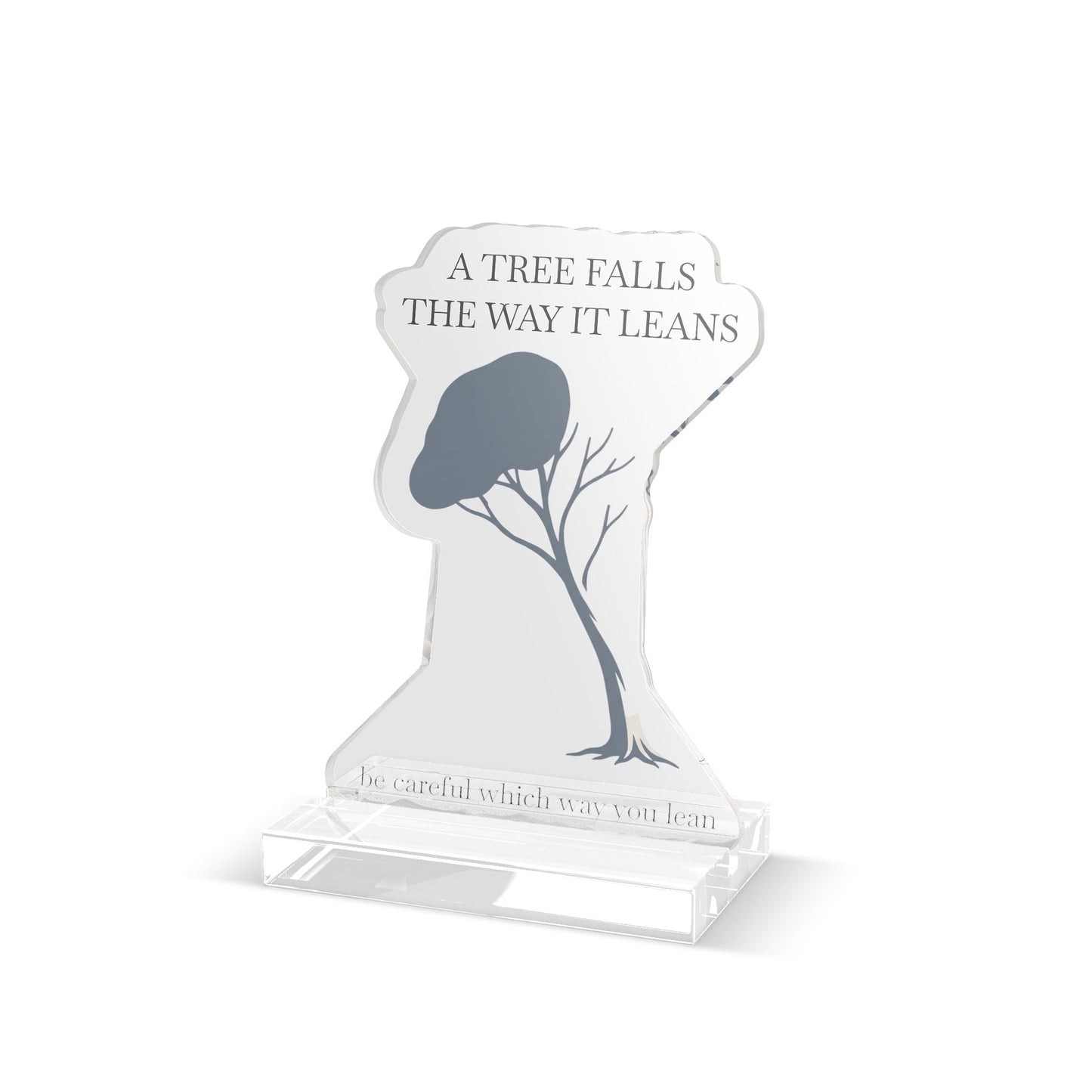"A Tree Falls the Way It Leans" Transparent Desk Décor